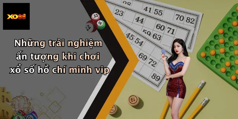 Những trải nghiệm ấn tượng khi chơi xổ số hồ chí minh vip